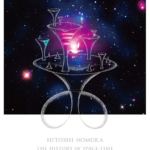 Hitoshi Nomura: The History of Space-Time3 Stages Accomplished by Cosmic Sensibility, or Infinitely Distant Memories